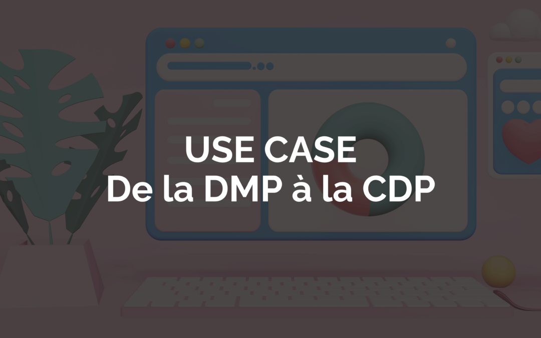 Cas d’usage : transformer sa DMP en CDP