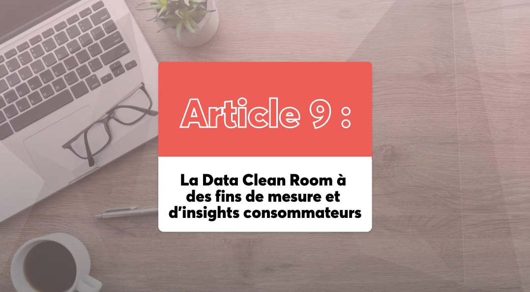 La Data Clean Room à des fins de mesure et d’insights consommateurs