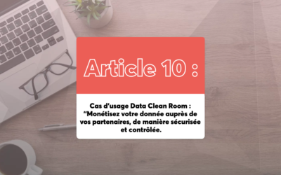 Cas d’usage Data Clean Room : “Monétisez votre donnée auprès de vos partenaires, de manière sécurisée et contrôlée.