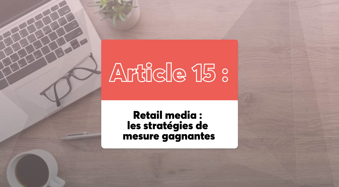 Retail media : les stratégies de mesure gagnantes