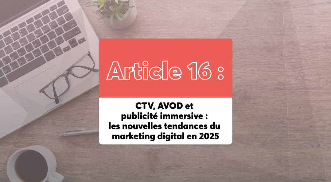 CTV, AVOD et publicité immersive : les nouvelles tendances du marketing digital en 2025